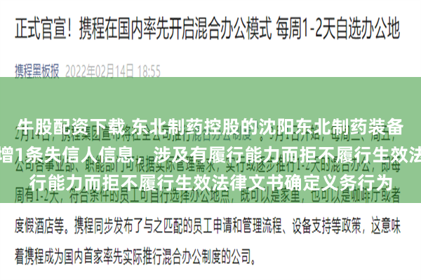 牛股配资下载 东北制药控股的沈阳东北制药装备制造安装有限公司新增1条失信人信息，涉及有履行能力而拒不履行生效法律文书确定义务行为